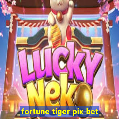 fortune tiger pix bet